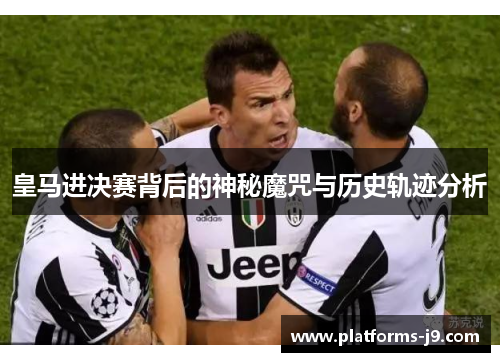 皇马进决赛背后的神秘魔咒与历史轨迹分析