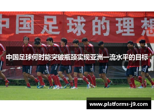 中国足球何时能突破瓶颈实现亚洲一流水平的目标