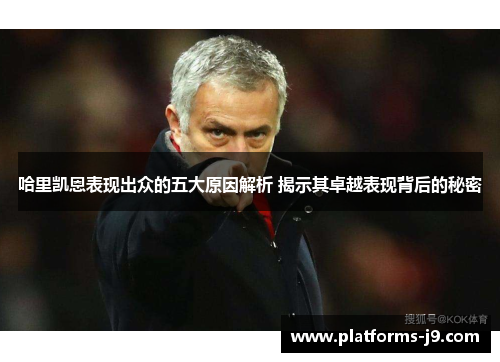 哈里凯恩表现出众的五大原因解析 揭示其卓越表现背后的秘密