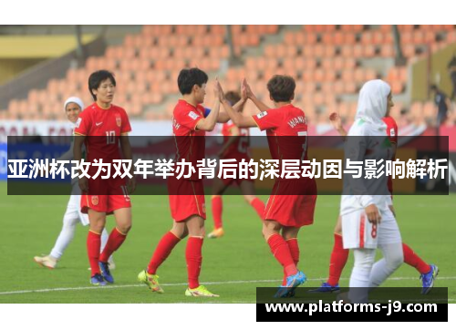 亚洲杯改为双年举办背后的深层动因与影响解析