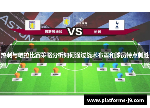 热刺与维拉比赛策略分析如何通过战术布置和球员特点制胜
