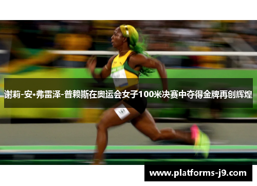 谢莉-安·弗雷泽-普赖斯在奥运会女子100米决赛中夺得金牌再创辉煌