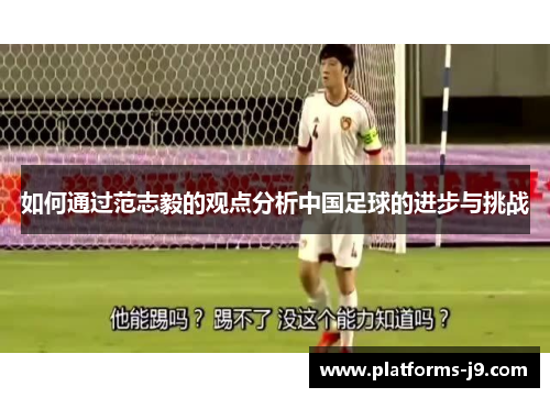 如何通过范志毅的观点分析中国足球的进步与挑战